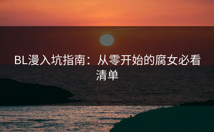 BL漫入坑指南：从零开始的腐女必看清单